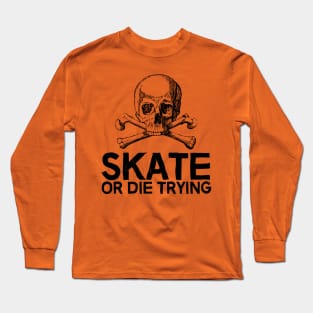 Skate: Or Die Trying Long Sleeve T-Shirt